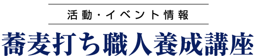 活動・イベント情報【蕎麦打ち職人養成講座】